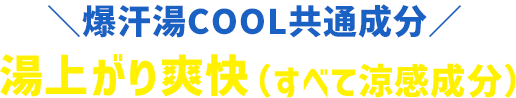 爆汗湯COOL共通成分 湯上がり爽快(すべて涼感成分)