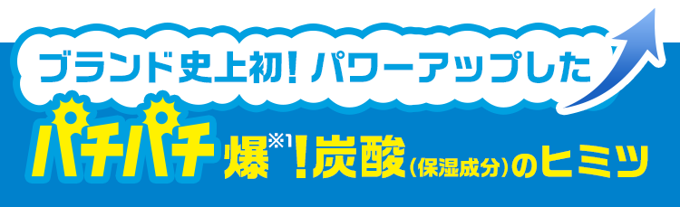 ブランド史上初!パワーアップしたパチパチ爆*!炭酸(保湿成分)のヒミツ