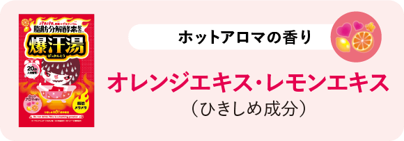 ホットアロマの香り オレンジエキス・レモンエキス（ひきしめ成分）