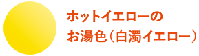 ホットイエローのお湯色（白濁イエロー）