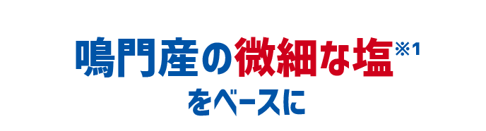 鳴門産の微細な塩※1をベースに