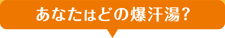 あなたはどの爆汗湯？